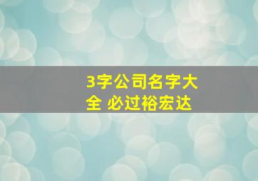 3字公司名字大全 必过裕宏达